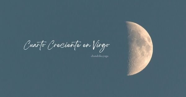 Cuarto Creciente Lunar en Virgo 7 de Junio
